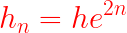 \LARGE {\color{Red} h_{n}= h e^{2n{\color{Red} }}}
